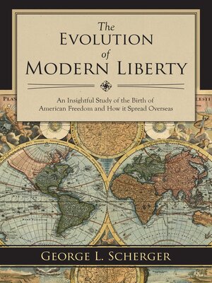 cover image of The Evolution of Modern Liberty: an Insightful Study of the Birth of American Freedom and How It Spread Overseas